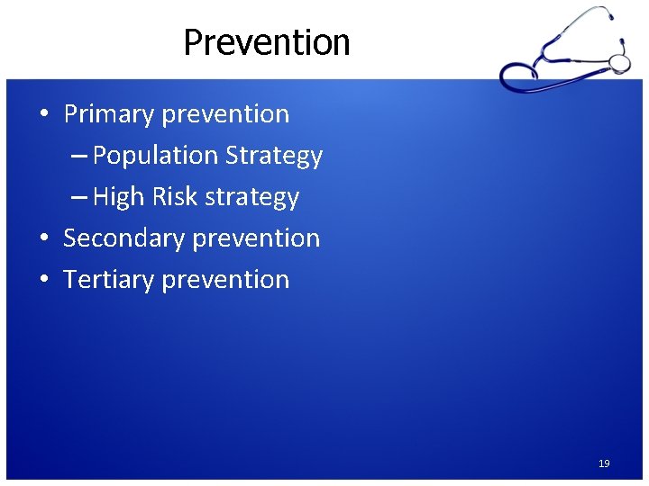 Prevention • Primary prevention – Population Strategy – High Risk strategy • Secondary prevention