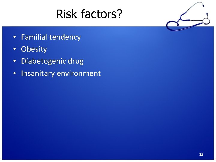 Risk factors? • • Familial tendency Obesity Diabetogenic drug Insanitary environment 32 