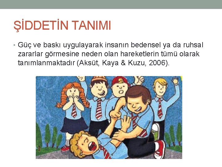 ŞİDDETİN TANIMI • Güç ve baskı uygulayarak insanın bedensel ya da ruhsal zararlar görmesine