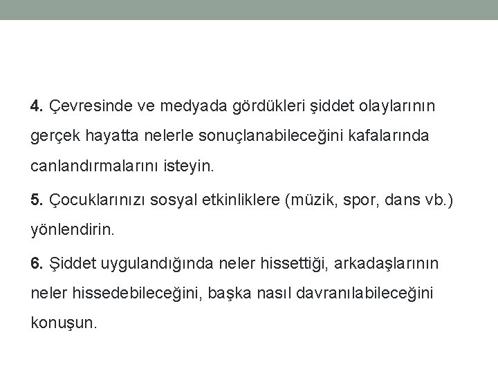 4. Çevresinde ve medyada gördükleri şiddet olaylarının gerçek hayatta nelerle sonuçlanabileceğini kafalarında canlandırmalarını isteyin.