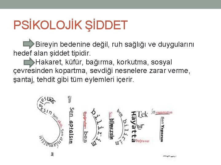 PSİKOLOJİK ŞİDDET Bireyin bedenine değil, ruh sağlığı ve duygularını hedef alan şiddet tipidir. Hakaret,