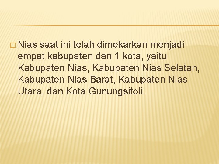 � Nias saat ini telah dimekarkan menjadi empat kabupaten dan 1 kota, yaitu Kabupaten