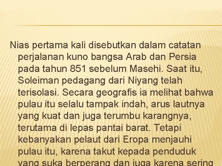 Nias pertama kali disebutkan dalam catatan perjalanan kuno bangsa Arab dan Persia pada tahun