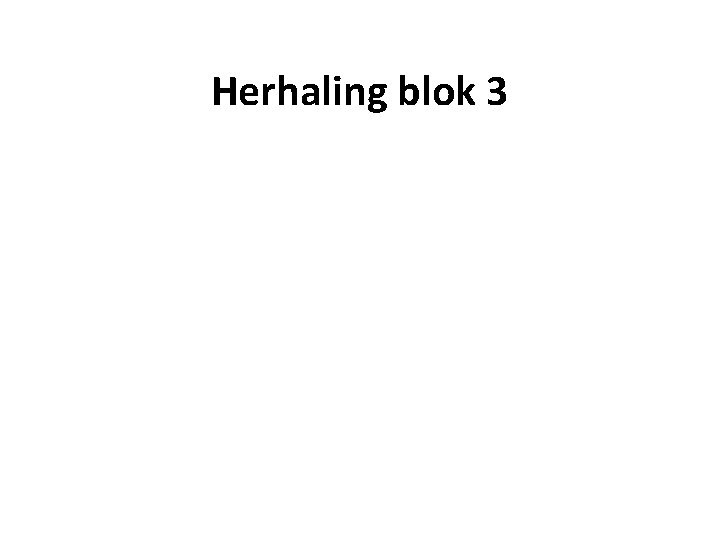 Herhaling blok 3 