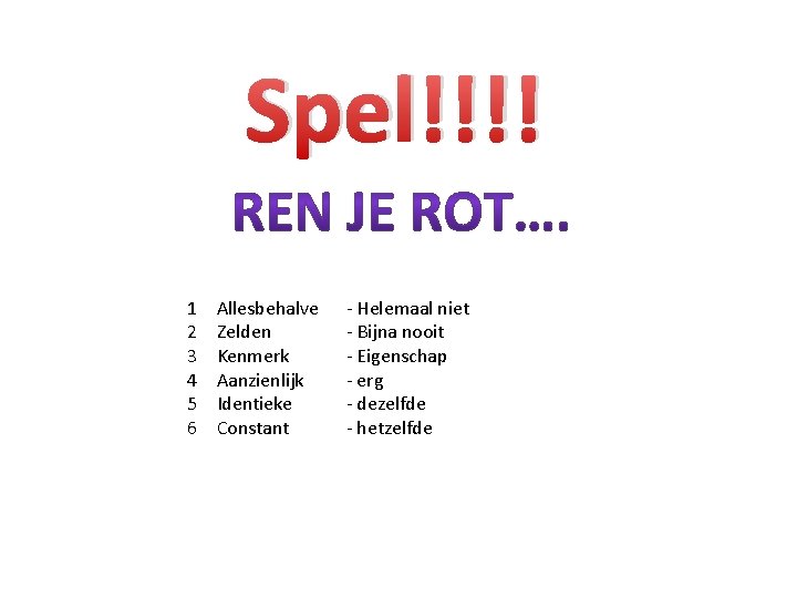 Spel!!!! 1 2 3 4 5 6 Allesbehalve Zelden Kenmerk Aanzienlijk Identieke Constant -