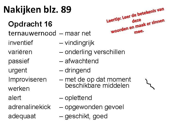 Nakijken blz. 89 Opdracht 16 ternauwernood – maar net inventief variëren passief urgent Improviseren