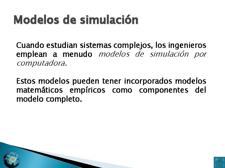 Modelos de simulación Cuando estudian sistemas complejos, los ingenieros emplean a menudo modelos de