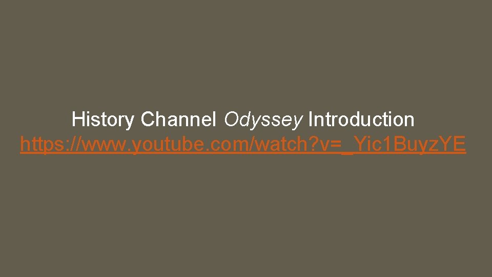 History Channel Odyssey Introduction https: //www. youtube. com/watch? v=_Yic 1 Buyz. YE 