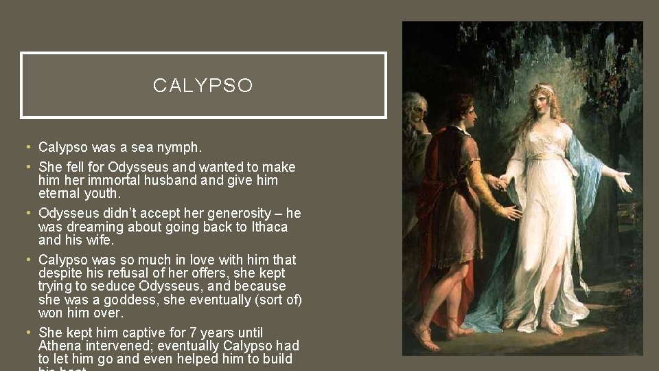 CALYPSO • Calypso was a sea nymph. • She fell for Odysseus and wanted