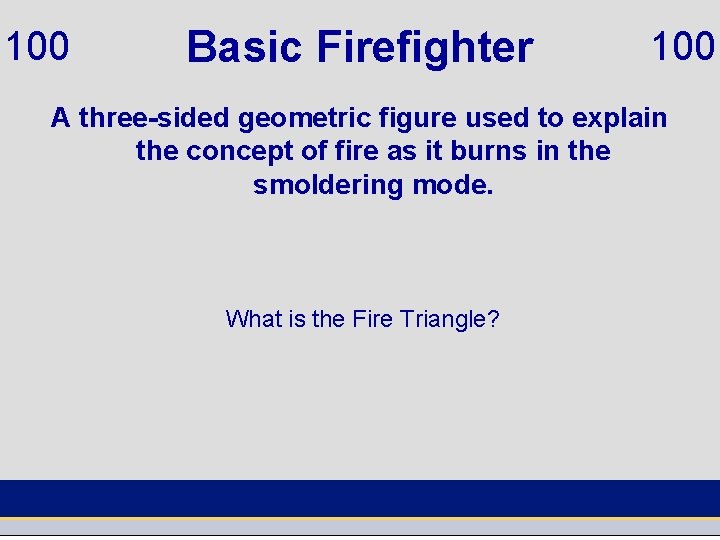 100 Basic Firefighter 100 A three-sided geometric figure used to explain the concept of