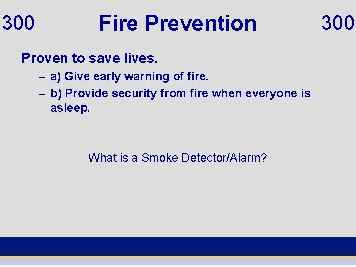 300 Fire Prevention Proven to save lives. – a) Give early warning of fire.