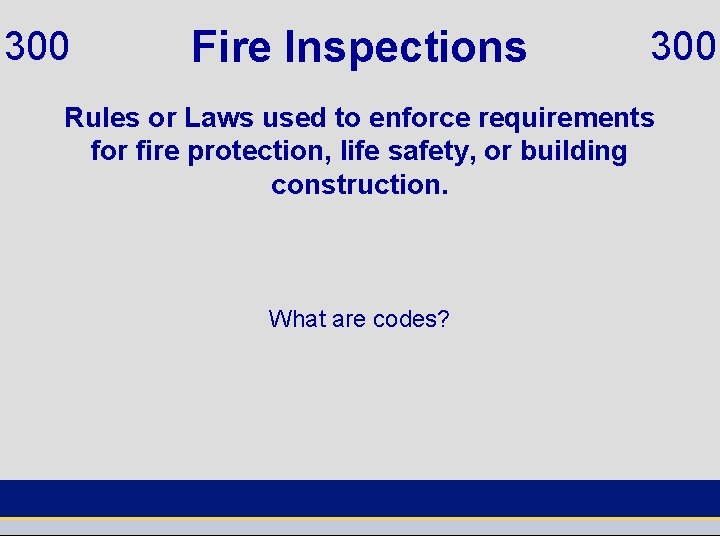300 Fire Inspections 300 Rules or Laws used to enforce requirements for fire protection,