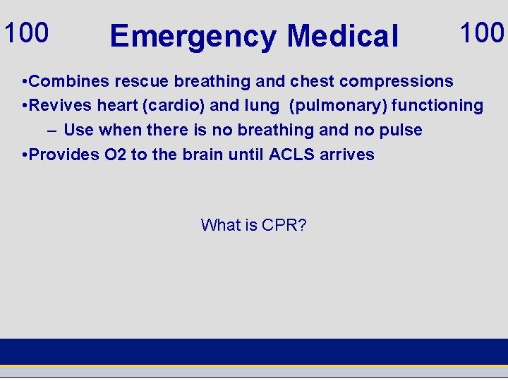 100 Emergency Medical 100 • Combines rescue breathing and chest compressions • Revives heart