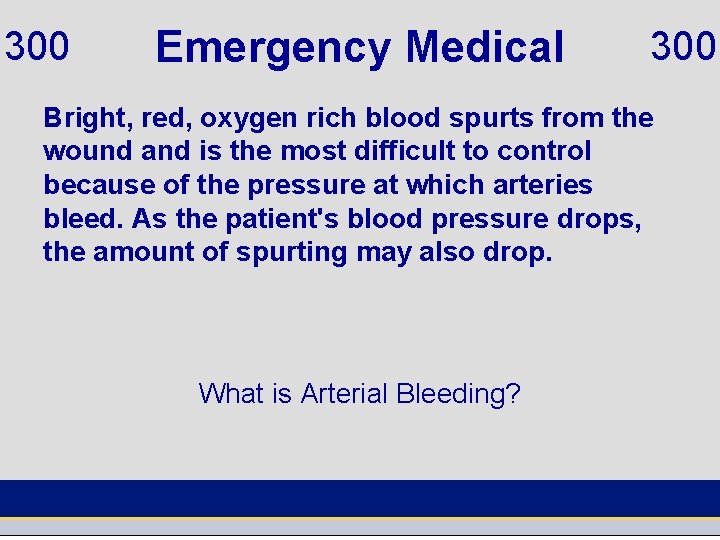 300 Emergency Medical 300 Bright, red, oxygen rich blood spurts from the wound and