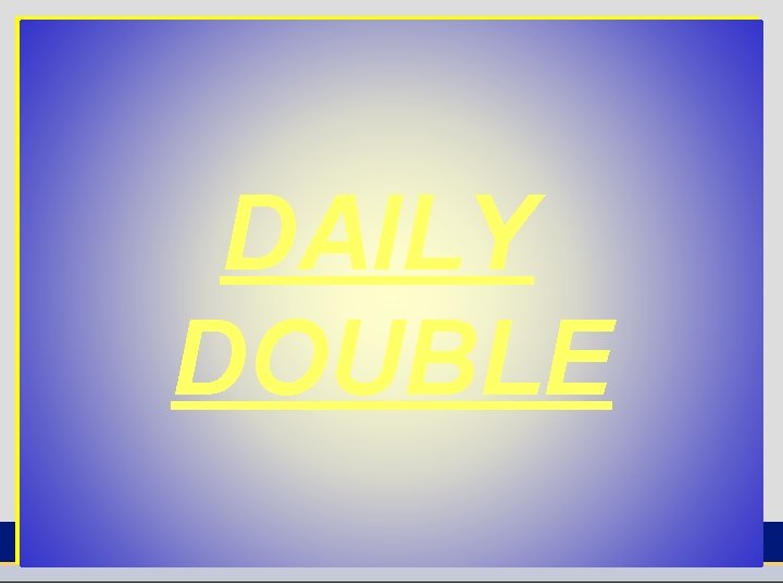 DAILY DOUBLE 