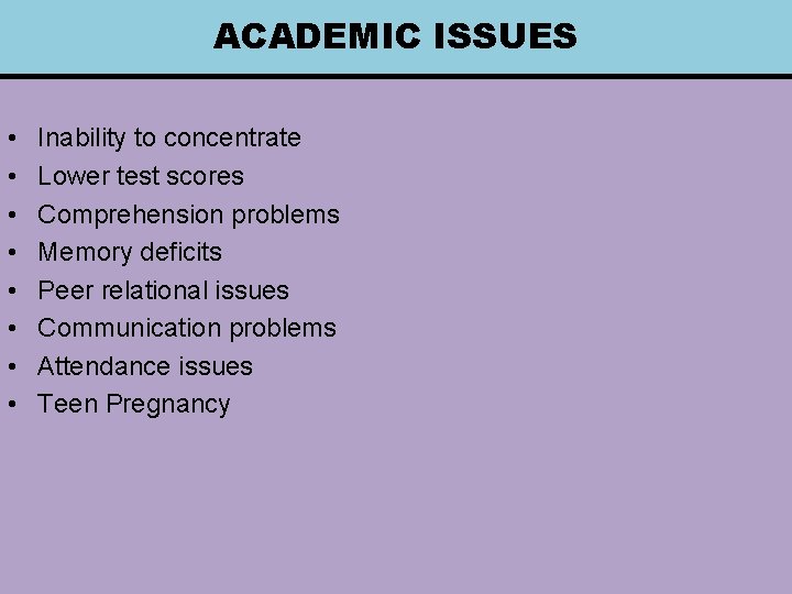 ACADEMIC ISSUES • • Inability to concentrate Lower test scores Comprehension problems Memory deficits