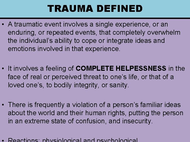 TRAUMA DEFINED • A traumatic event involves a single experience, or an enduring, or