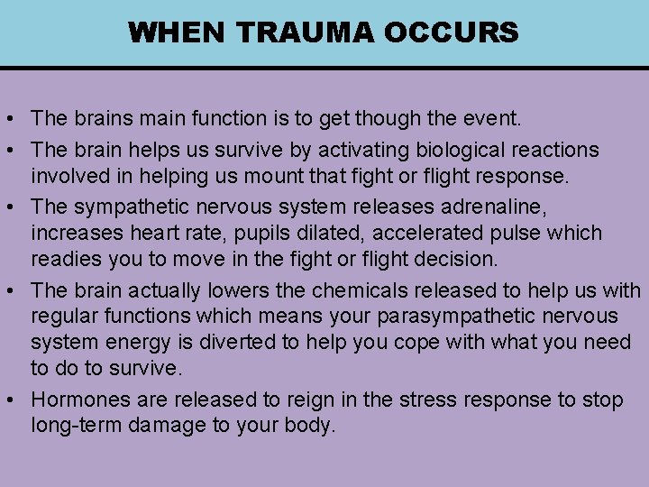 WHEN TRAUMA OCCURS • The brains main function is to get though the event.