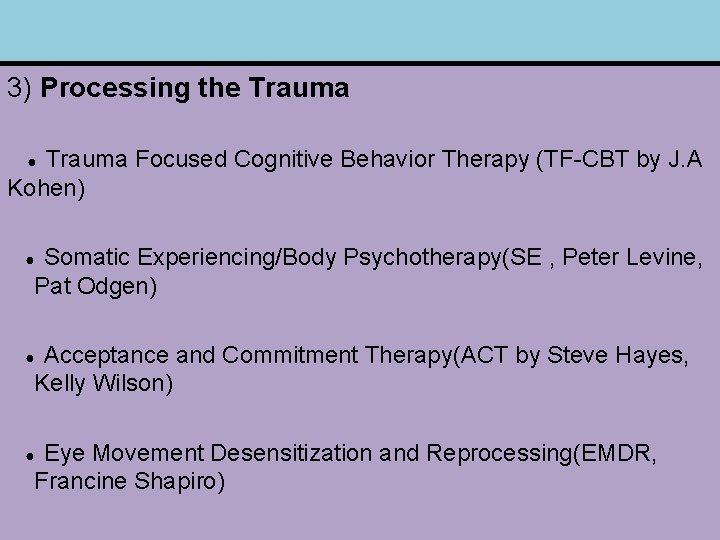 3) Processing the Trauma ● Trauma Focused Cognitive Behavior Therapy (TF-CBT by J. A