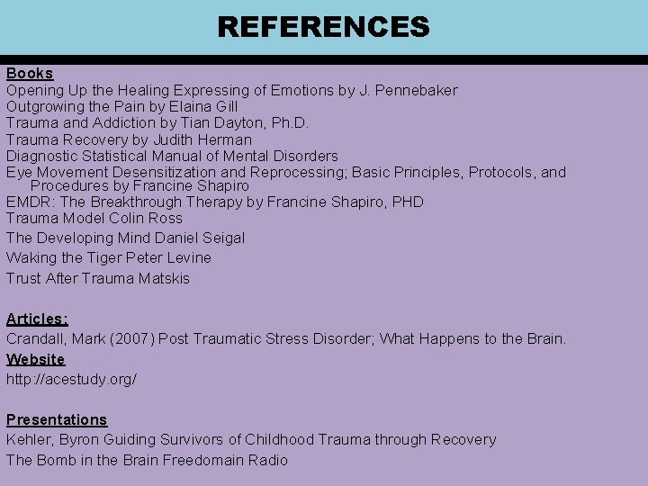 REFERENCES Books Opening Up the Healing Expressing of Emotions by J. Pennebaker Outgrowing the