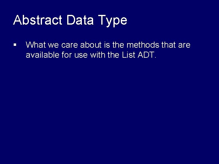 Abstract Data Type § What we care about is the methods that are available