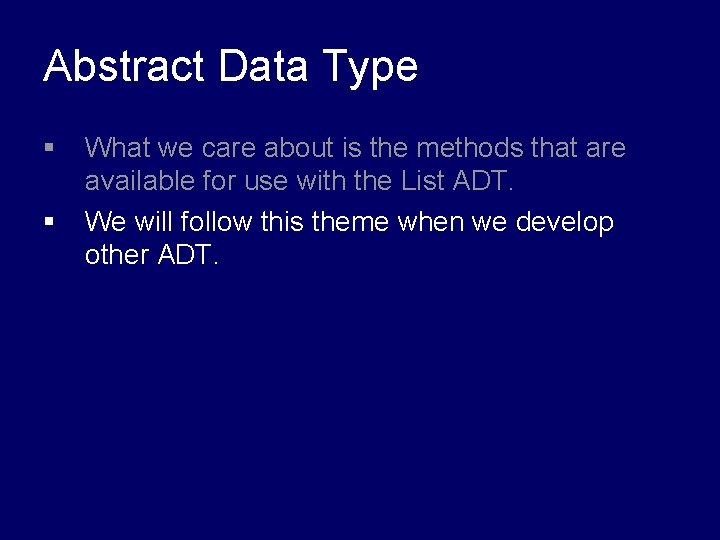 Abstract Data Type § § What we care about is the methods that are