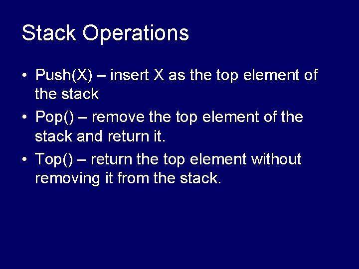 Stack Operations • Push(X) – insert X as the top element of the stack