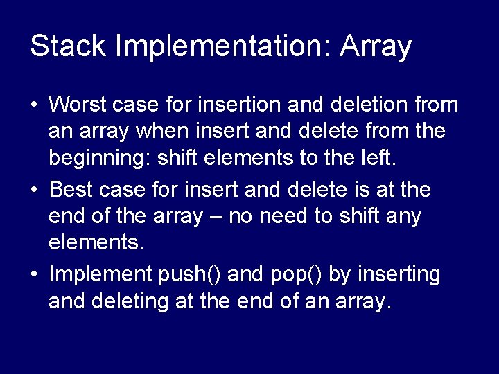 Stack Implementation: Array • Worst case for insertion and deletion from an array when