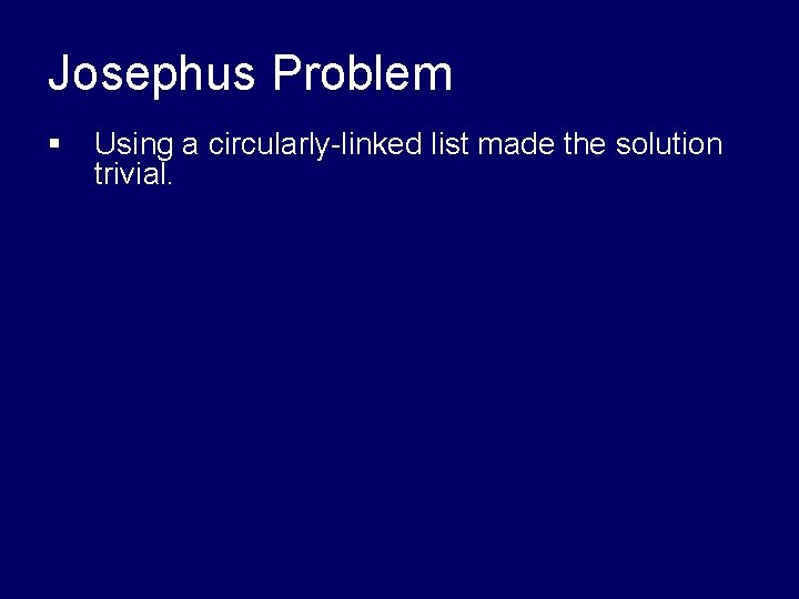 Josephus Problem § Using a circularly-linked list made the solution trivial. 