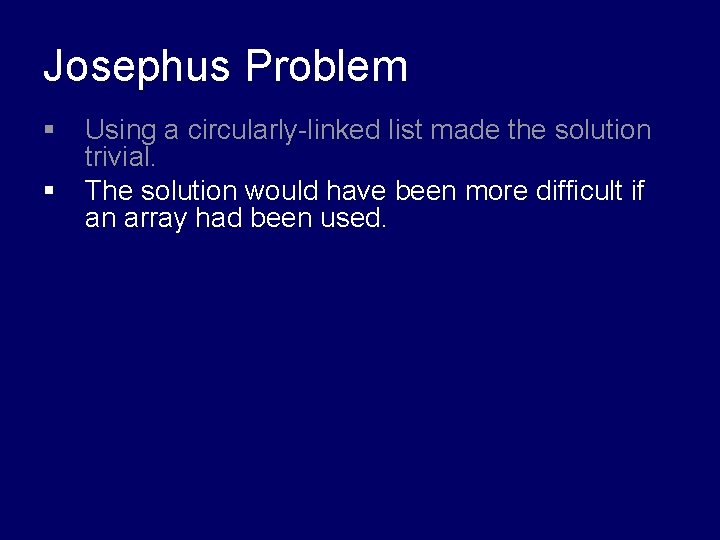 Josephus Problem § § Using a circularly-linked list made the solution trivial. The solution