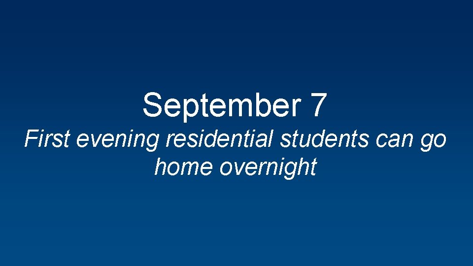 September 7 First evening residential students can go home overnight 