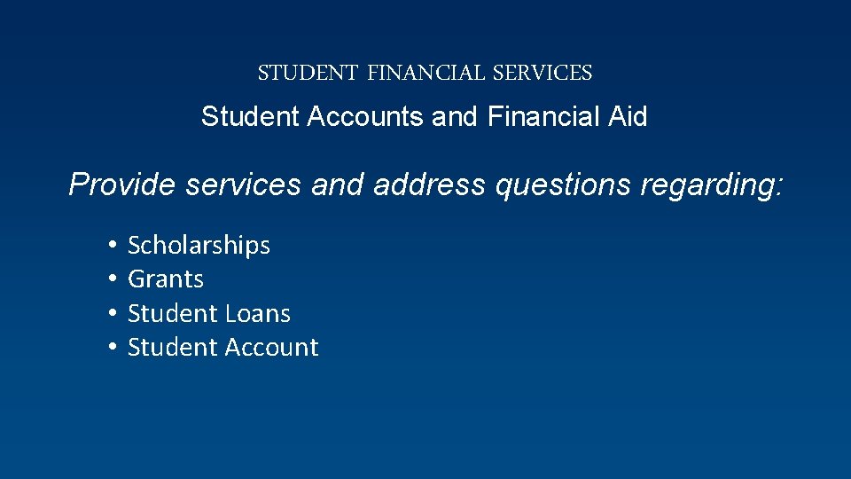 STUDENT FINANCIAL SERVICES Student Accounts and Financial Aid Provide services and address questions regarding: