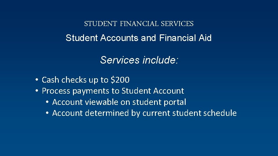 STUDENT FINANCIAL SERVICES Student Accounts and Financial Aid Services include: • Cash checks up