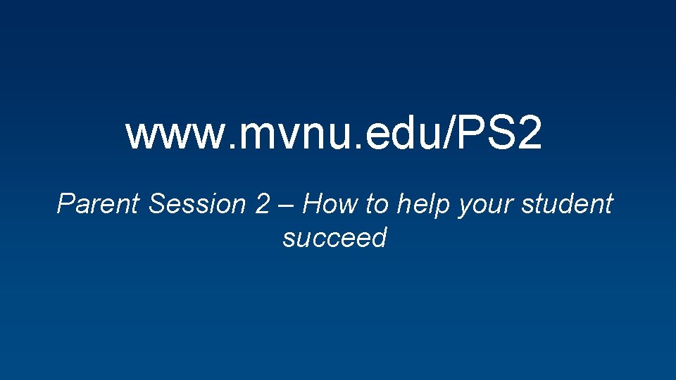 www. mvnu. edu/PS 2 Parent Session 2 – How to help your student succeed