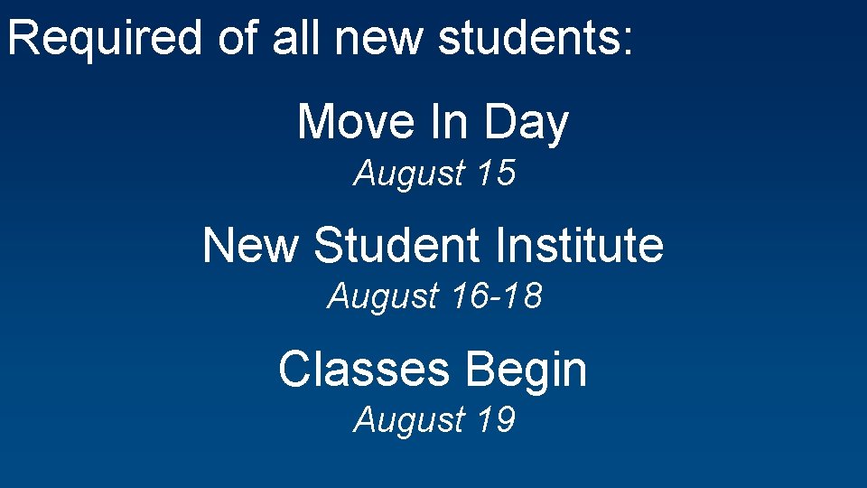 Required of all new students: Move In Day August 15 New Student Institute August