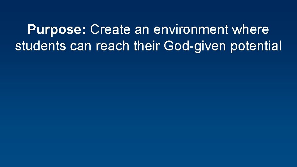 Purpose: Create an environment where students can reach their God-given potential 