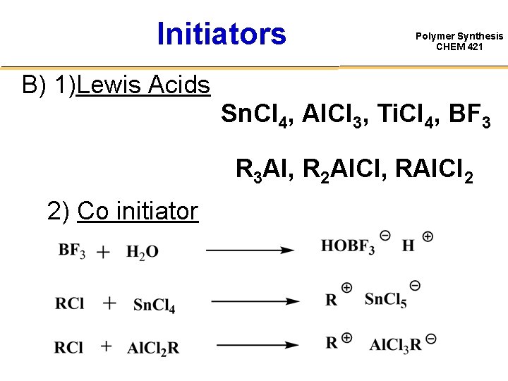 Initiators Polymer Synthesis CHEM 421 B) 1)Lewis Acids Sn. Cl 4, Al. Cl 3,