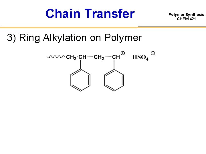 Chain Transfer 3) Ring Alkylation on Polymer Synthesis CHEM 421 