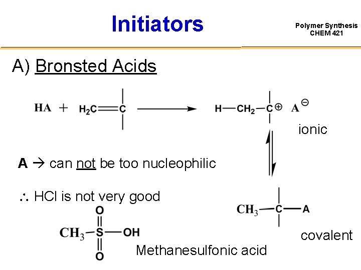 Initiators Polymer Synthesis CHEM 421 A) Bronsted Acids ionic A can not be too