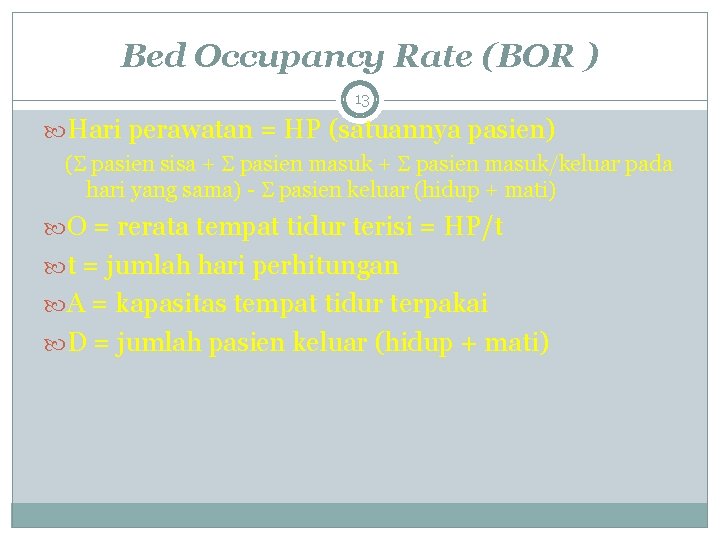 Bed Occupancy Rate (BOR ) 13 Hari perawatan = HP (satuannya pasien) ( pasien