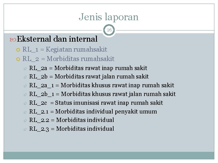 Jenis laporan 26 Eksternal dan internal RL_1 = Kegiatan rumahsakit RL_2 = Morbiditas rumahsakit