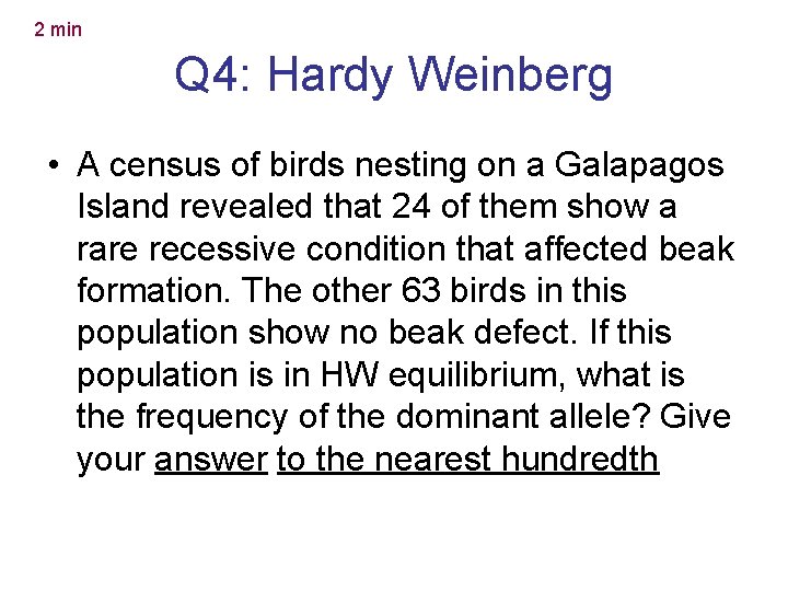 2 min Q 4: Hardy Weinberg • A census of birds nesting on a