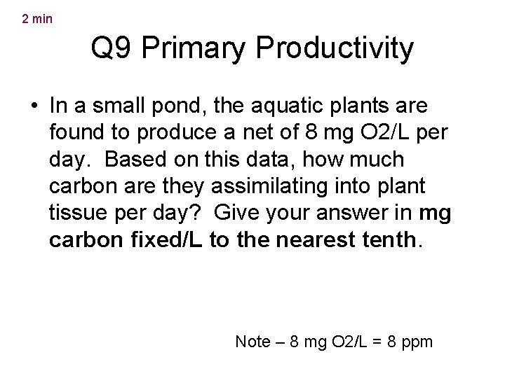 2 min Q 9 Primary Productivity • In a small pond, the aquatic plants