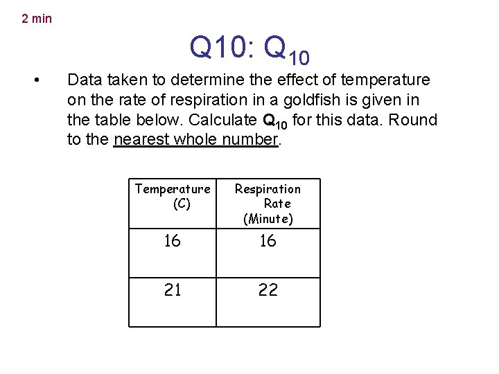 2 min Q 10: Q 10 • Data taken to determine the effect of