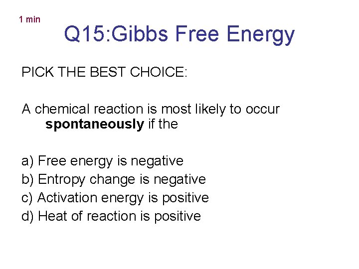 1 min Q 15: Gibbs Free Energy PICK THE BEST CHOICE: A chemical reaction