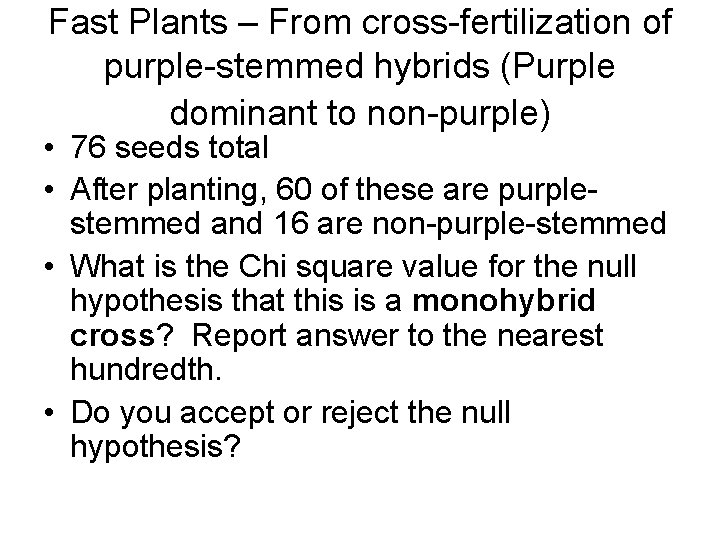 Fast Plants – From cross-fertilization of purple-stemmed hybrids (Purple dominant to non-purple) • 76