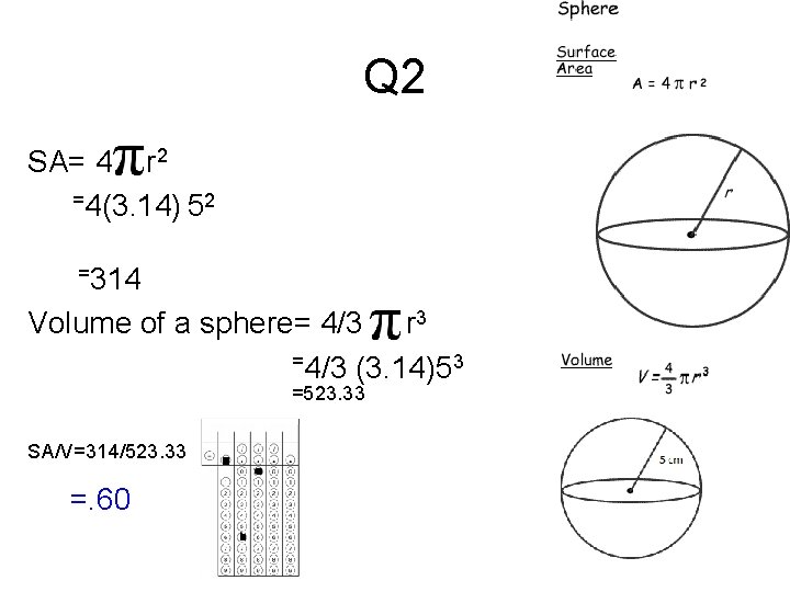 Q 2 SA= 4 r 2 =4(3. 14) 52 =314 Volume of a sphere=