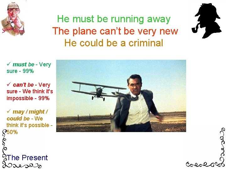 He must be running away The plane can’t be very new He could be