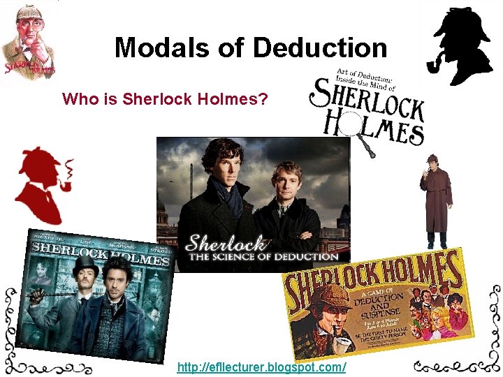 Modals of Deduction Who is Sherlock Holmes? http: //efllecturer. blogspot. com/ 