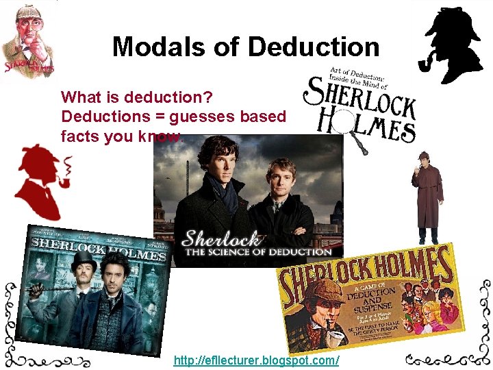 Modals of Deduction What is deduction? Deductions = guesses based facts you know. http: